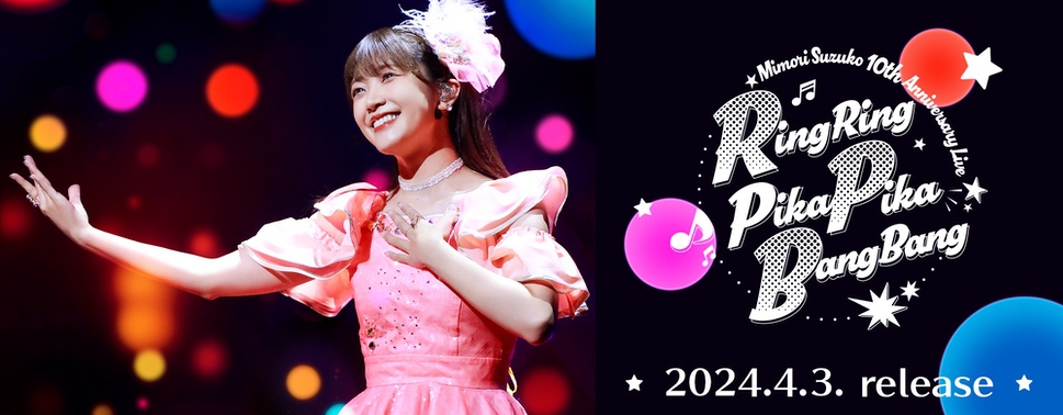 「Mimori Suzuko 10th Anniversary Live「RingRing PikaPika BangBang」（Blu-ray）」2024.4.3 RELEASE